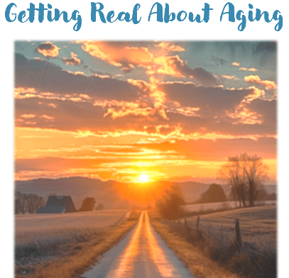 Getting Real About Aging Getting Real About Aging